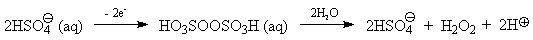 2HSO4(-) to HO3SOOSO3H + 2e; add 2H2O to produce 2HSO4(-) + 
H2O2